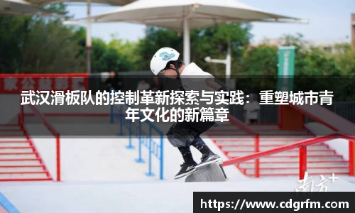 武汉滑板队的控制革新探索与实践：重塑城市青年文化的新篇章