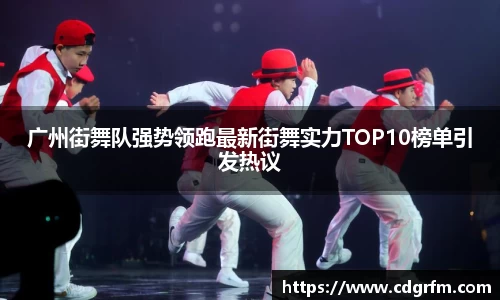 广州街舞队强势领跑最新街舞实力TOP10榜单引发热议